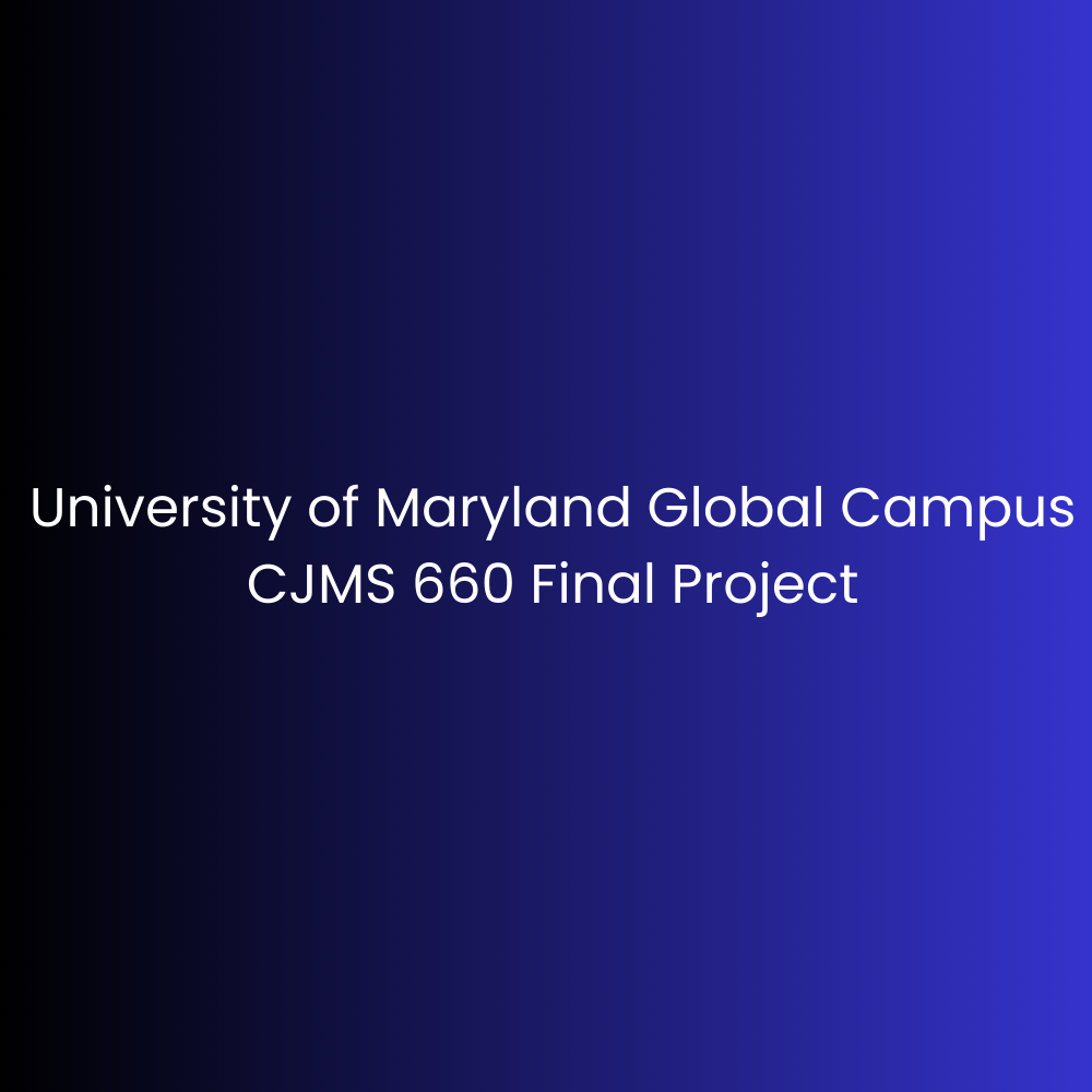 University of Maryland Global Campus CJMS 660 Final Project