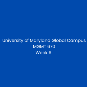 University of Maryland Global Campus MGMT 670 Week 6